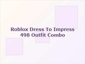 Roblox Dress to Impress Outfit Combo 498