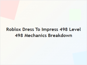 Roblox Dress to Impress Level 498 Mechanics Breakdown