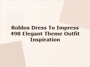 Roblox Dress to Impress: Elegant Theme Outfit Inspiration