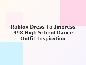 Roblox Dress to Impress: High School Dance Outfit Ideas