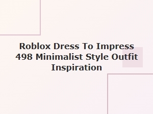 Roblox Dress to Impress: Minimalist Outfit Inspiration