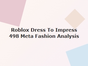 Roblox Dress to Impress 498: a Meta Fashion Trend Analysis